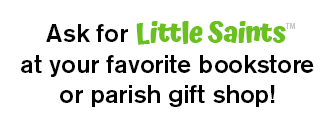 Ask for Little Saints at your favorite bookstore or parish gift shop!